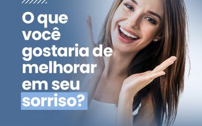 O QUE VOCÊ GOSTARIA DE MELHORAR EM SEU SORRISO?